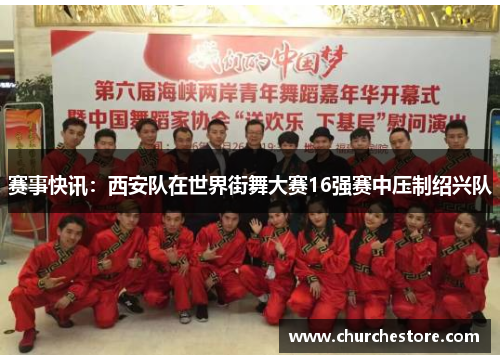 赛事快讯：西安队在世界街舞大赛16强赛中压制绍兴队