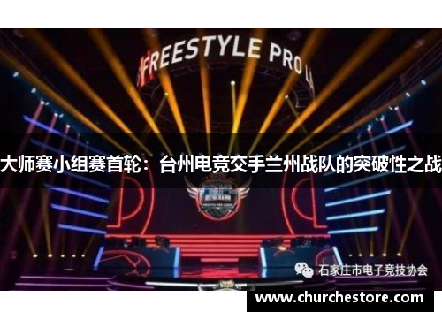 大师赛小组赛首轮：台州电竞交手兰州战队的突破性之战