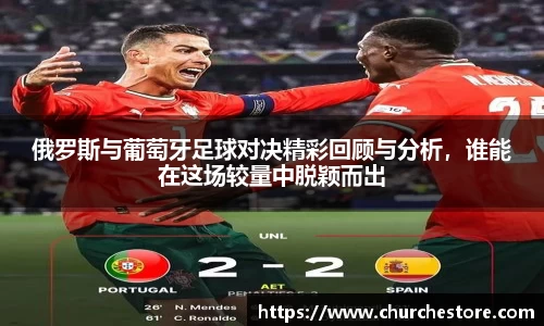 俄罗斯与葡萄牙足球对决精彩回顾与分析，谁能在这场较量中脱颖而出