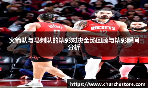 火箭队与马刺队的精彩对决全场回顾与精彩瞬间分析