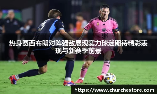 热身赛西布朗对阵强敌展现实力球迷期待精彩表现与新赛季前景